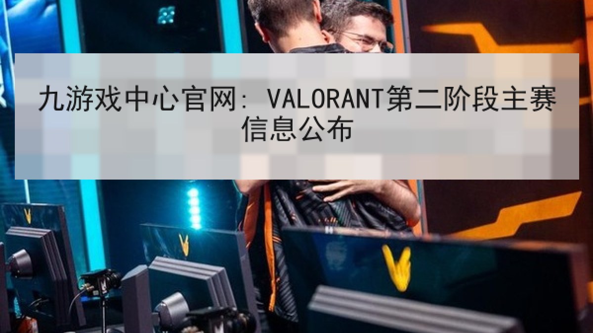 九游戏中心官网: VALORANT第二阶段主赛信息公布