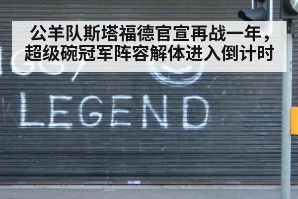 公羊队斯塔福德官宣再战一年,超级碗冠军阵容解体进入倒计时