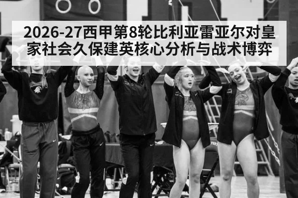2026-27西甲第8轮比利亚雷亚尔对皇家社会久保建英核心分析与战术博弈